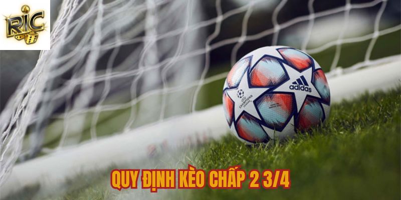 Quy định đánh kèo chấp 2 ¾ Quy định đánh kèo chấp 2 ¾